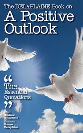 The Delaplaine Book on A Positive Outlook: The Essential Quotations