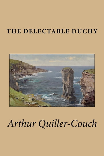 The Delectable Duchy - Arthur Quiller-Couch