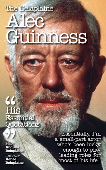 The Delplaine ALEC GUINNESS - His Essential Quotations - Andrew Delaplaine