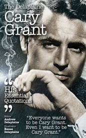 The Delplaine CARY GRANT - His Essential Quotations
