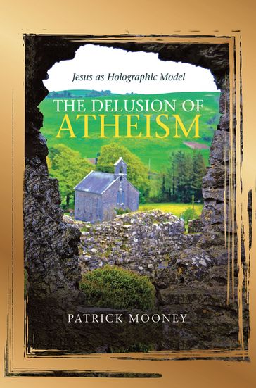 The Delusion of Atheism - Mooney Patrick