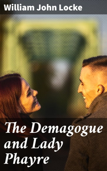 The Demagogue and Lady Phayre - William John Locke