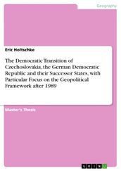 The Democratic Transition of Czechoslovakia, the German Democratic Republic and their Successor States, with Particular Focus on the Geopolitical Framework after 1989