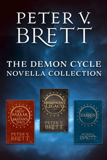 The Demon Cycle Novella Collection: The Great Bazaar And Brayan's Gold, Messenger's Legacy, Barren - Peter V. Brett