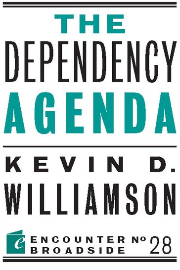 The Dependency Agenda - Kevin D. Williamson