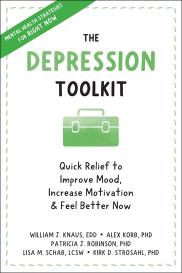 The Depression Toolkit - EdD William J. Knaus - PhD Alex Korb - PhD Patricia J. Robinson - LCSW Lisa M. Schab - PhD Kirk D. Strosahl