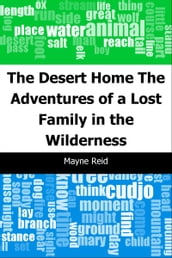 The Desert Home: The Adventures of a Lost Family in the Wilderness