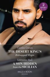 The Desert King s Kidnapped Virgin / A Son Hidden From The Sicilian: The Desert King s Kidnapped Virgin (Innocent Stolen Brides) / A Son Hidden from the Sicilian (Mills & Boon Modern)