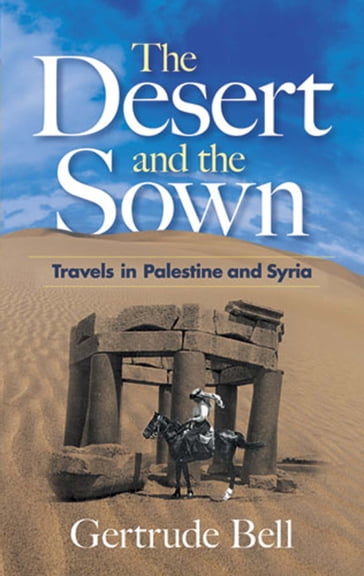 The Desert and the Sown - Gertrude Bell