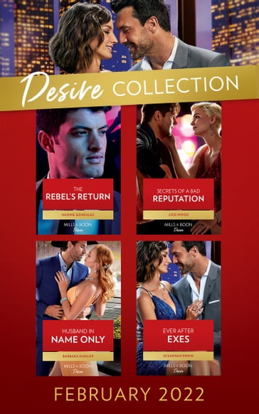 The Desire Collection February 2022: The Rebel's Return (Texas Cattleman's Club: Fathers and Sons) / Secrets of a Bad Reputation / Husband in Name Only / Ever After Exes - Nadine Gonzalez - Joss Wood - Barbara Dunlop - Susannah Erwin