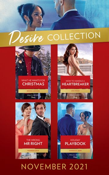 The Desire Collection November 2021: What He Wants for Christmas (Westmoreland Legacy: The Outlaws) / How to Handle a Heartbreaker / The Wrong Mr. Right / Holiday Playbook - Brenda Jackson - Joss Wood - Maureen Child - Yahrah St. John