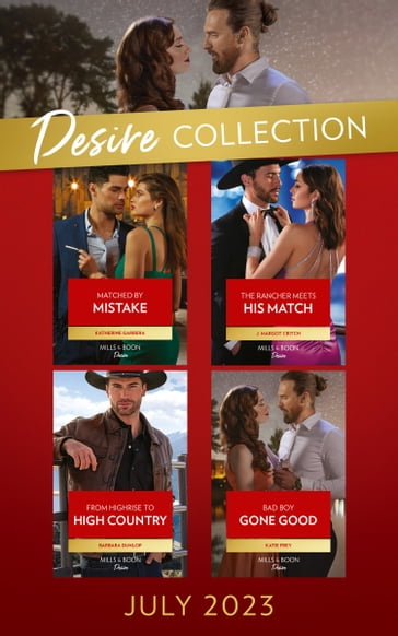 The Desire Collection July 2023: Matched by Mistake (Texas Cattleman's Club: Diamonds & Dating App) / The Rancher Meets His Match / From Highrise to High Country / Bad Boy Gone Good - Katherine Garbera - J. Margot Critch - Barbara Dunlop - Katie Frey