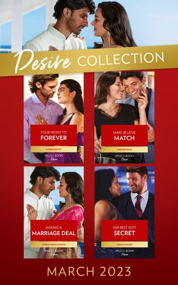 The Desire Collection March 2023: Four Weeks to Forever (Texas Cattleman's Club: The Wedding) / Make Believe Match / Making a Marriage Deal / Her Best Kept Secret - Karen Booth - Joanne Rock - Sophia Singh Sasson - Naima Simone
