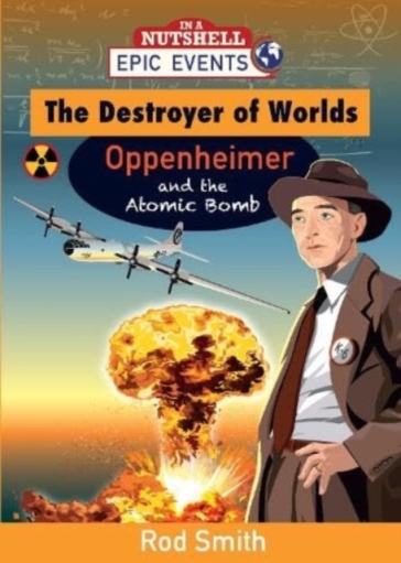 The Destroyer of Worlds - Oppenheimer and the Atomic Bomb - Rod Smith