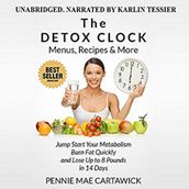 The Detox Clock: Menus, Recipes & More: Jump Start Your Metabolism, Burn Fat Quickly and Lose up to 8 Pounds in 14 Days