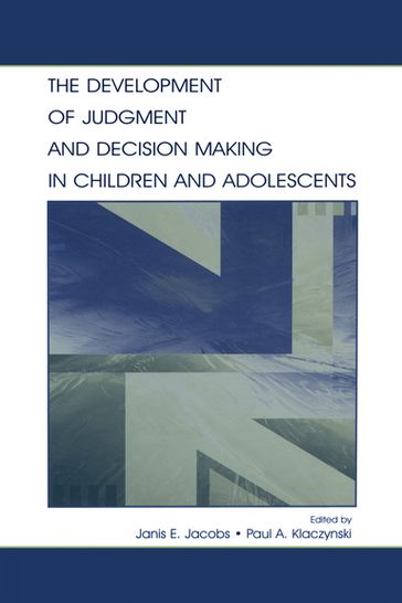 The Development of Judgment and Decision Making in Children and Adolescents - Janis E. Jacobs - Paul A. Klaczynski