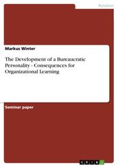 The Development of a Bureaucratic Personality - Consequences for Organizational Learning