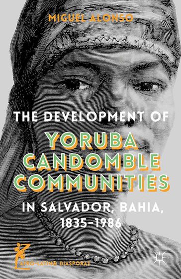 The Development of Yoruba Candomble Communities in Salvador, Bahia, 1835-1986 - M. Alonso - Kenneth A. Loparo