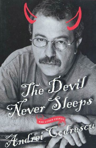 The Devil Never Sleeps - Andrei Codrescu
