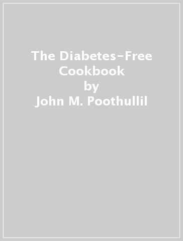 The Diabetes-Free Cookbook - John M. Poothullil - Colleen Cackowski