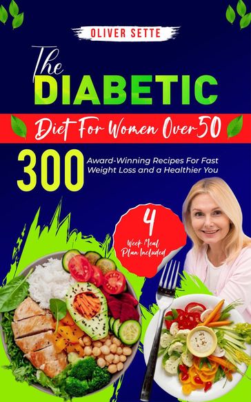 The Diabetic Diet For Women Over 50: 300 Award-Winning Recipes For Fast Weight Loss and a Healthier You (4 Week Meal Plan Included) - Oliver Sette