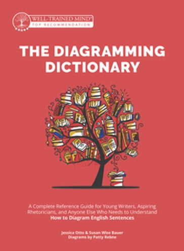 The Diagramming Dictionary: A Complete Reference Tool for Young Writers, Aspiring Rhetoricians, and Anyone Else Who Needs to Understand How English Works (Grammar for the Well-Trained Mind) - Susan Wise Bauer - Jessica Otto