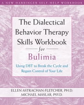 The Dialectical Behavior Therapy Skills Workbook for Bulimia