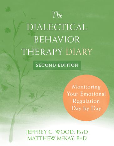The Dialectical Behavior Therapy Diary - PsyD Jeffrey C. Wood - PhD Matthew McKay