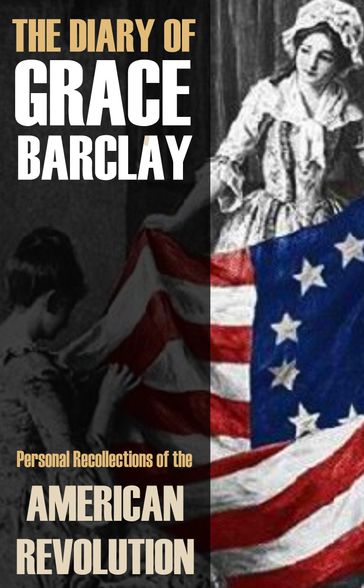 The Diary of Grace Barclay: 1776-1783: (Abridged, Annotated) - Grace Barclay