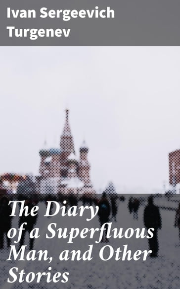 The Diary of a Superfluous Man, and Other Stories - Ivan Sergeevich Turgenev