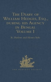 The Diary of William Hedges, Esq. (afterwards Sir William Hedges), during his Agency in Bengal