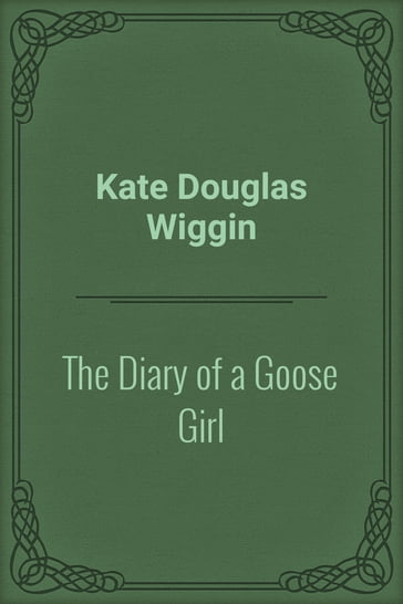 The Diary of a Goose Girl - Kate Douglas Wiggin