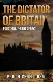 The Dictator of Britain Book Three: The End of Days