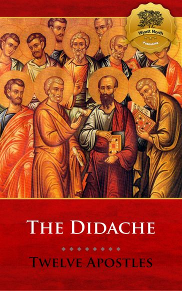 The Didache (Multiple Translations) - The Twelve Apostles - Wyatt North