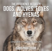 The Difference Between Dogs, Wolves, Foxes and Hyenas Children s Science & Nature
