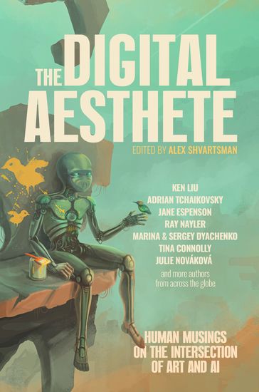The Digital Aesthete - Alex Shvartsman - Ken Liu - Adrian Tchaikovsky - Jane Espenson - Ray Nayler - Marina - Sergey Dyachenko