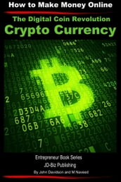 The Digital Coin Revolution: Crypto Currency - How to Make Money Online