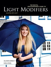 The Digital Photographer s Guide to Light Modifiers