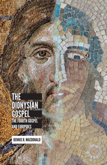 The Dionysian Gospel: The Fourth Gospel and Euripides - Dennis R. MacDonald