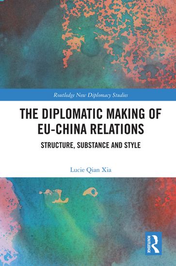 The Diplomatic Making of EU-China Relations - Lucie Qian Xia