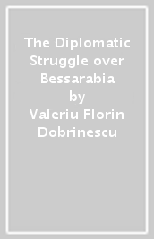 The Diplomatic Struggle over Bessarabia