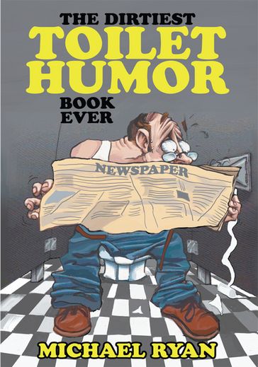 The Dirtiest Toilet Humor Book Ever - Ryan Michael