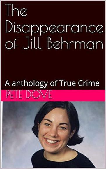 The Disappearance of Jill Behrman An Anthology of True Crime - Pete Dove