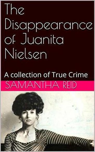 The Disappearance of Juanita Nielsen A Collection of True Crime - Samantha Reid