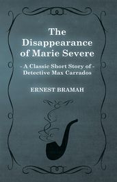 The Disappearance of Marie Severe (A Classic Short Story of Detective Max Carrados)