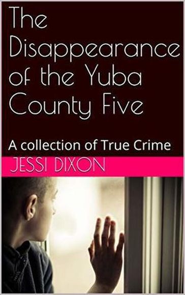 The Disappearance of the Yuba County Five - Jessi Dixon
