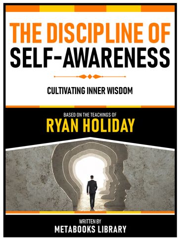The Discipline Of Self-Awareness - Based On The Teachings Of Ryan Holiday - Metabooks Library