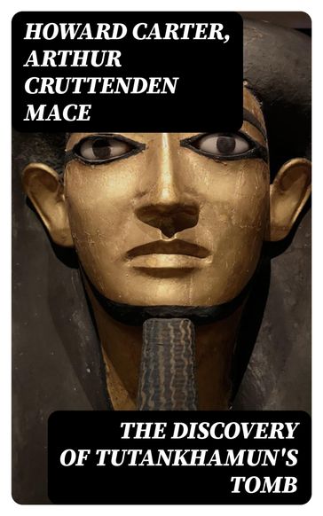 The Discovery of Tutankhamun's Tomb - Howard Carter - Arthur Cruttenden Mace
