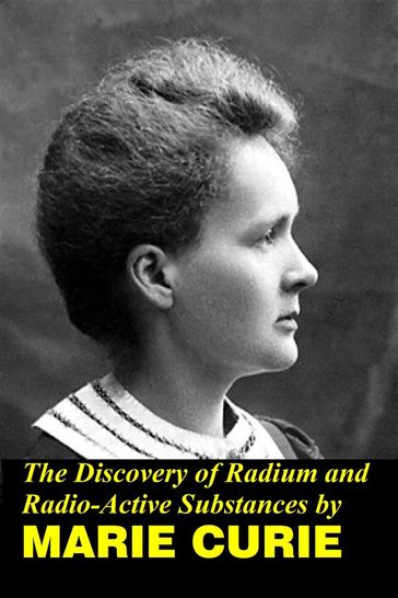 The Discovery of Radium and Radio Active Substances - Marie Curie