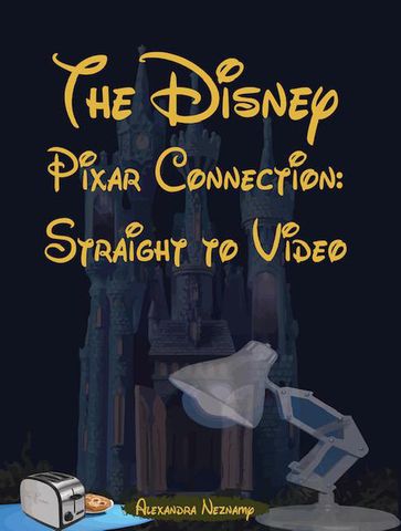 The Disney Pixar Connection Volume 2: Straight to Video - Alexandra Neznamy